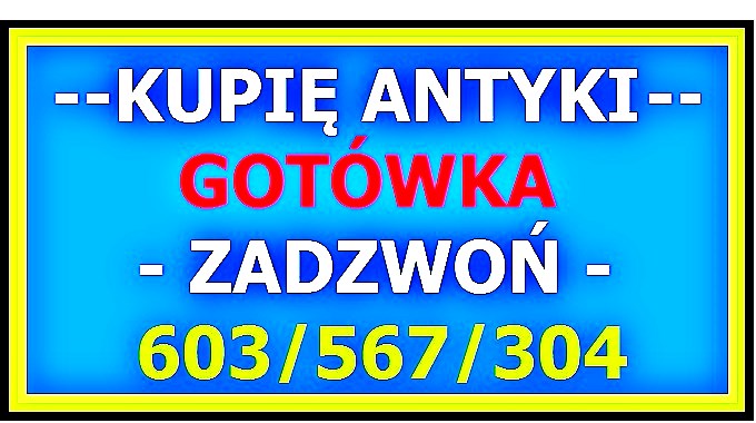 SKUP ANTYKÓW - SKUP OBRAZÓW - GOTÓWKA / SZYBKI KONTAKT - ZADZWOŃ 603/567/304