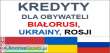 Kredyty gotówkowe dla obywateli Białorusi, Ukrainy, Rosji